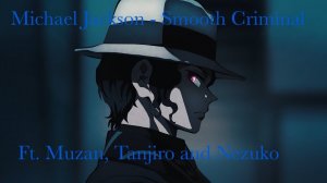 Michael Jackson - Smooth Criminal ft. Muzan Kibutsuji, Tanjiro Kamado and Nezuko Kamado