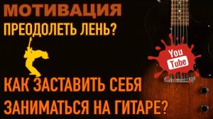 КАК ЗАСТАВИТЬ СЕБЯ ЗАНИМАТЬСЯ НА ГИТАРЕ? КАК ПОБОРОТЬ ЛЕНЬ? | ДМИТРИЙ КУПАВЫХ | ПЕРЕЗАЛИВ YOUTUBE