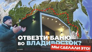Как модульные бани преодолевают расстояния? Пункт назначения - Владивосток.