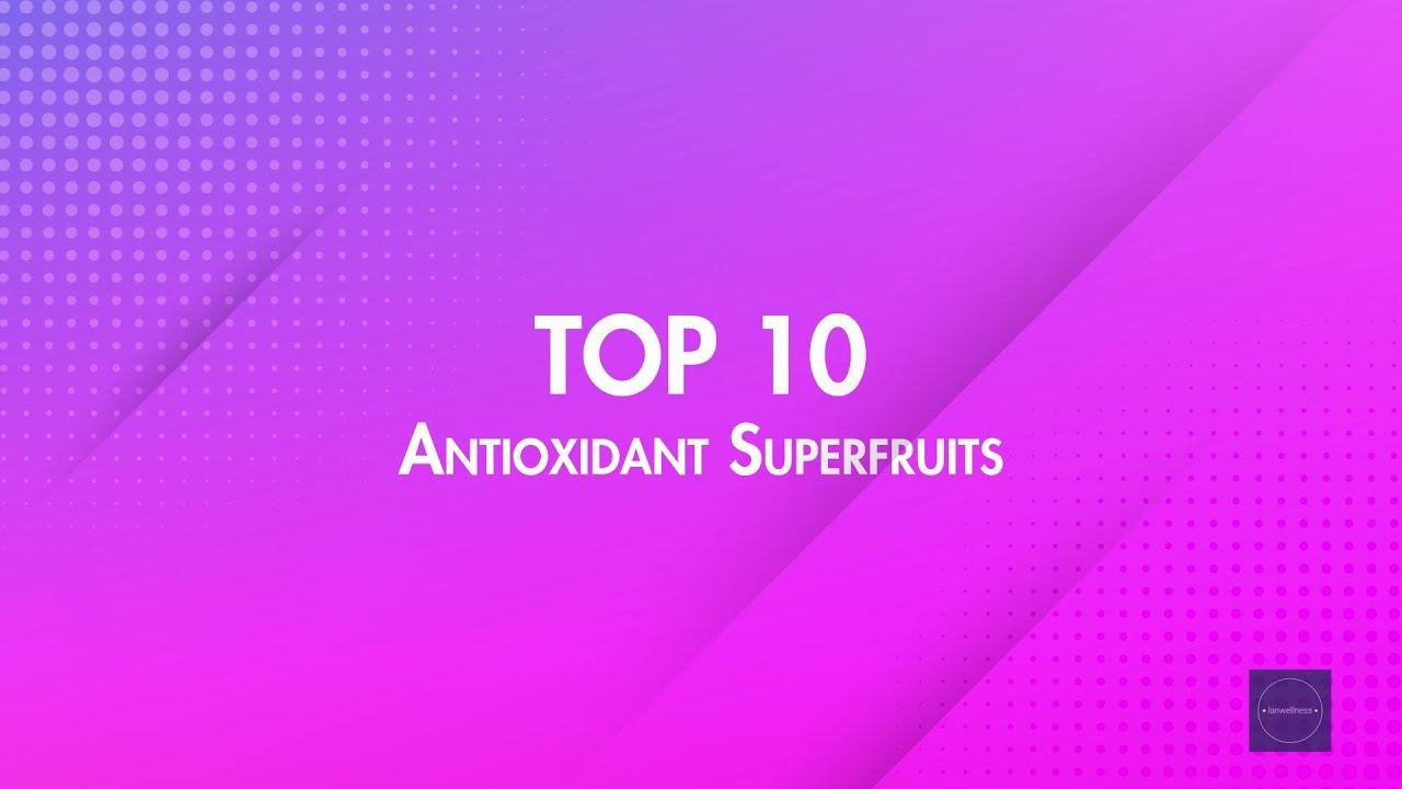 Nutrition Knowledge  Top 10 Antioxidant Superfruits In My List