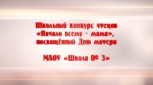 Школьный конкурс чтецов «Начало всему – мама», посвящённый Дню матери. МАОУ «Школа № 3»