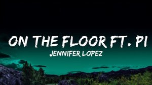 Jennifer Lopez - On The Floor ft. Pitbull Lyrics