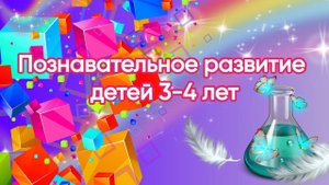 Познавательное развитие детей 3-4 лет.