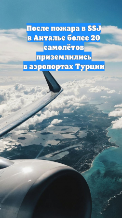 После пожара в SSJ в Анталье более 20 самолётов приземлились в аэропортах Турции