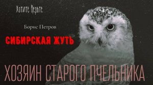 Сибирская Жуть: ХОЗЯИН СТАРОГО ПЧЕЛЬНИКА (автор: Борис Петров)