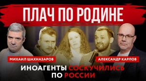 Плач по Родине. Иноагенты соскучились по России  | Михаил Шахназаров и Александр Карлов