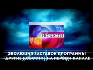 Эволюция заставок программы "Другие новости" на Первом канале