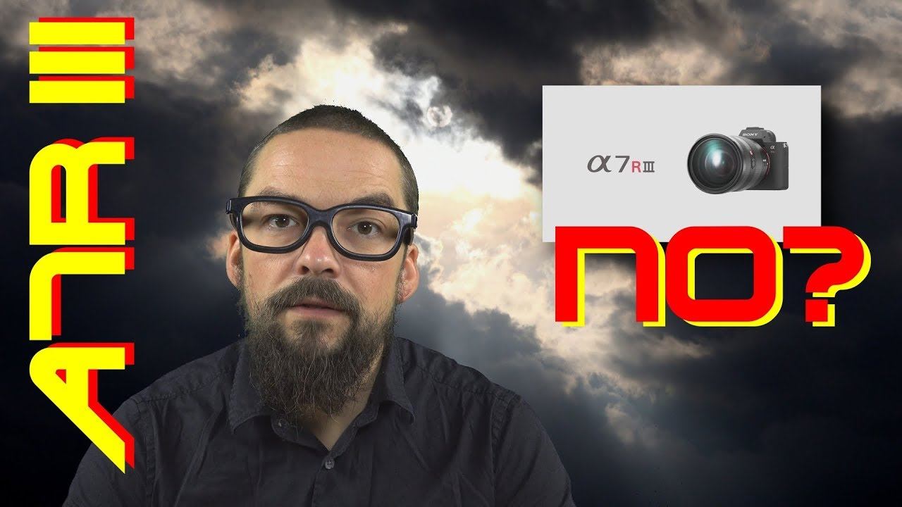 Why I am NOT going to buy SONY A7Riii (A7R m3)