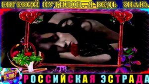 ЕВГЕНИЙ  ПУТИЛОВ. Я ВЕДЬ  ЗНАЮ. 2024