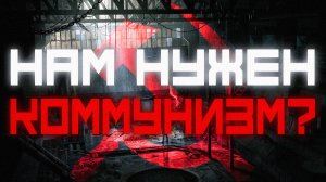 НАМ НУЖЕН КОММУНИЗМ?