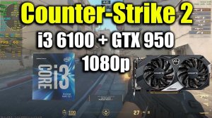 Counter-Strike 2 - i3 6100 + GTX 950 2Gb