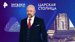 Царская столица — Загадки человечества с Олегом Шишкиным (11.03.2024)