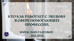 24.11.24 / Взрослый разговор. Кто как работает с людьми в сфере помогающих профессий