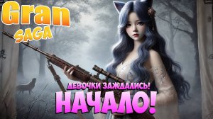 😻Начало! • Девочки заждались! • Gran Saga