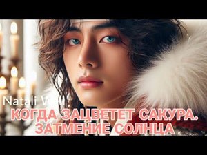 КОГДА ЗАЦВЕТЕТ САКУРА. ЗАТМЕНИЕ СОЛНЦА Natali Well Глава 26 #вигуки #вигу #кимтэхен