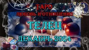 Таро-прогноз ТЕЛЕЦ ♉ | Любовь и Отношения 💖 | ДЕКАБРЬ 2024 год