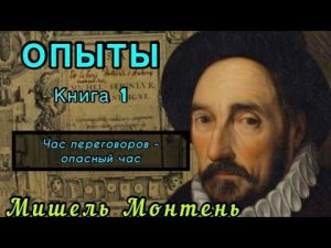 Мишель Монтень ОПЫТЫ [Аудиокнига] Час переговоров - опасный час