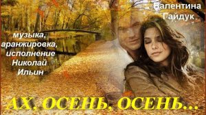 Ах, Осень, Осень.., слова В. Гайдук, музыка, автор ролика и исп. Н. Ильин