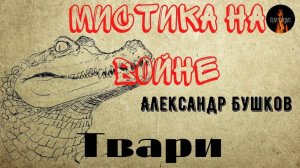 Мистика на Войне. ТВАРИ (Откуда в Псковской области КРОКОДИЛЫ?)