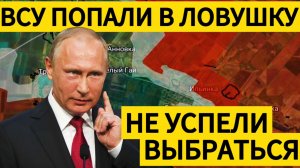 КОТЕЛ СХЛОПНУЛСЯ - ВСУ НЕ УСПЕЛИ ВЫЙТИ