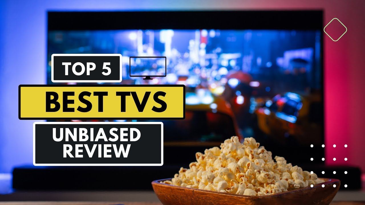 Best TVs of 2023 Revealed | Top Picks for Every Budget and Preference