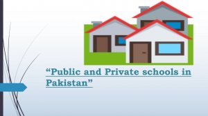 Public and private schools in Pakistan, School System in Pakistan, Education System of Pakistan