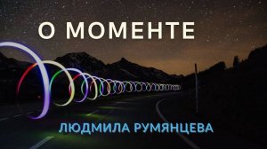 О моменте.  Людмила Румянцева