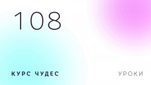 Курс чудес | Урок 108