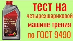 S-OIL SEVEN RED-9 GF6 A SP 5W30 Тест на Четырехшариковой машине трения по ГОСТ 9490, 60 мин.