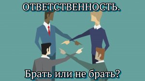 Ответственность. Брать или не брать?