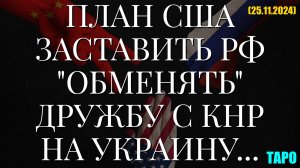 ПЛАН США ЗАСТАВИТЬ РФ "ОБМЕНЯТЬ" ДРУЖБУ С КНР НА УКРАИНУ...  ТАРО (25.11.2024)
