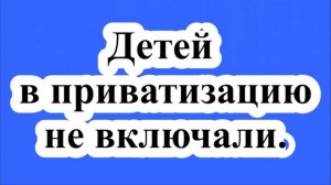 Детей в приватизацию не включали.