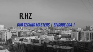 DUB TECHNO Masters || ep 004 || R.Hz