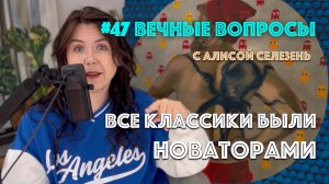 #47 Как НЕ войти в историю искусств? | Вечные вопросы с Алисой Селезень