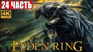 ПРОХОЖДЕНИЕ ELDEN RING [4K] ➤ Часть 24 ➤ На Русском ➤ Геймплей и Обзор Элден Ринг на ПК