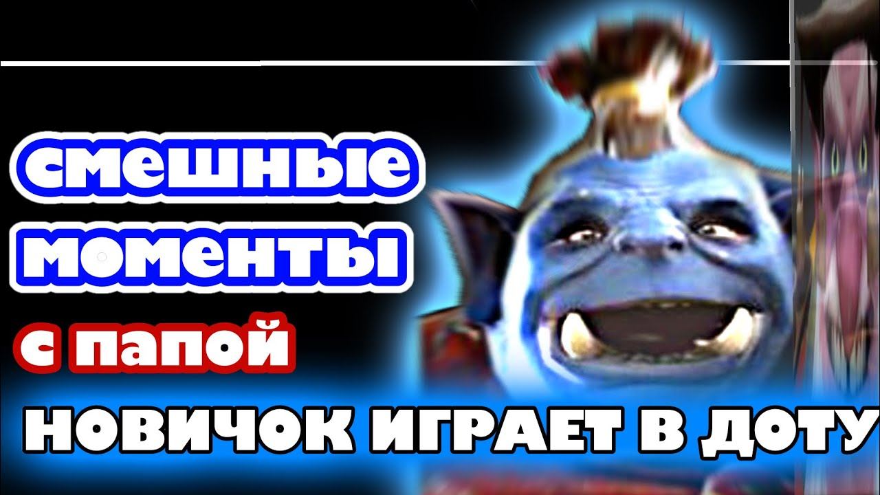 НОВИЧОК ИГРАЕТ С ПАПОЙ и ЕГО ДРУГОМ В ДОТУ 2! Смешные моменты дота 2.