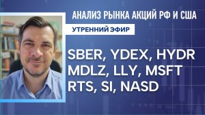 Анализ рынка акций РФ и США/ SBER, YDEX, HYDR, MDLZ, LLY, MSFT/  RTS, SI, NASD