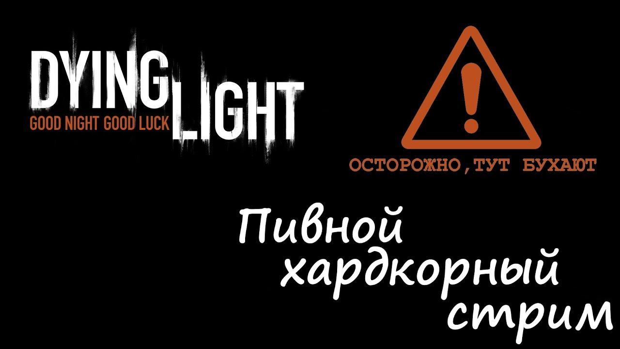 Dying Light Мультиплеер Пивной хардкорный стрим смотреть онлайн