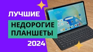 ТОП-8. ✔️Лучшие недорогие планшеты 2024. 👍Рейтинг бюджетных планшетов до 20 000 рублей