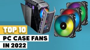 PC Case Fan : Which are the PC Case Fans in 2023?