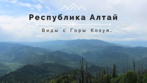 Республика Алтай. Виды с Горы Кокуя.