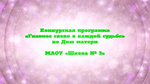 Конкурсная программа «Главное слово в каждой судьбе» ко Дню матери. МАОУ «Школа № 3»