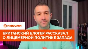 Большая ложь. Британский блогер рассказал о лицемерной политике Запада