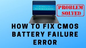 How To Fix CMOS Battery Failure Error