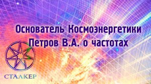 Основатель Космоэнергетики Петров В.А. о частотах 10.04.2001
