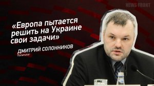 "Европа пытается решить на Украине свои задачи" - Дмитрий Солонников