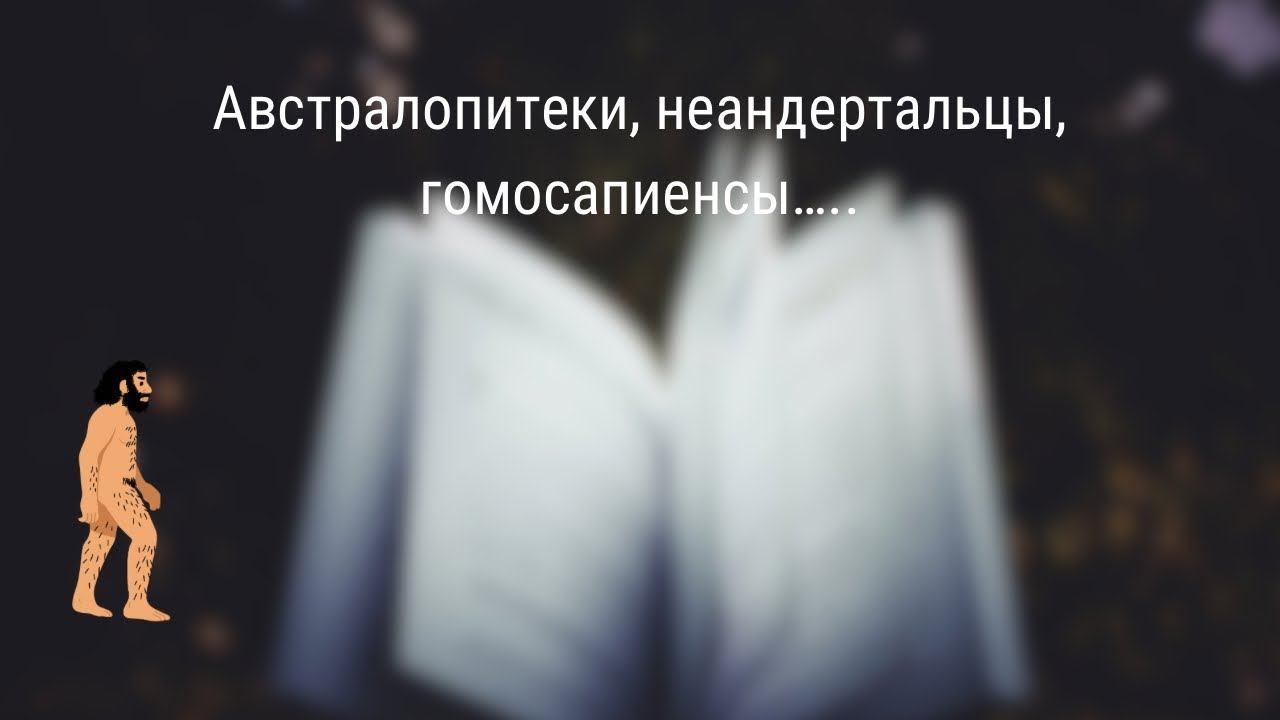Австралопитеки, неандертальцы, гомосапиенсы…🧐