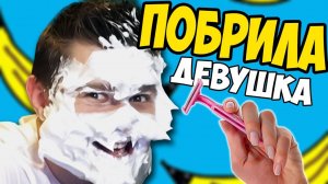 МЕНЯ ПОБРИЛА ДЕВУШКА