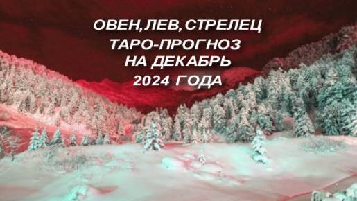 ОВЕН,ЛЕВ,СТРЕЛЕЦ ОБЩИЙ ТАРО-ПРОГНОЗ НА ДЕКАБРЬ 2024 ГОДА