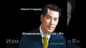 Невилл Годдард Лекция Изменение чувства Я. 1952г